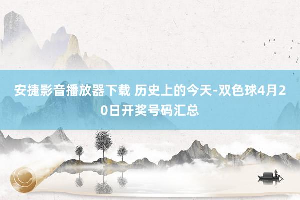 安捷影音播放器下载 历史上的今天-双色球4月20日开奖号码汇总